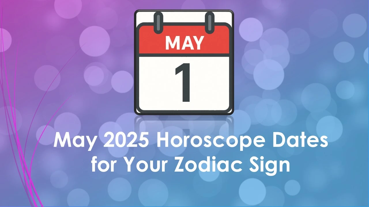May 2025 Horoscope Dates for Your Zodiac Sign